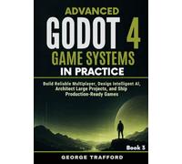 Advanced Godot 4 Game Systems in Practice: Build Reliable Multiplayer, Design Intelligent AI, Architect Large Projects, and Ship Production-Ready Games