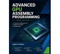 Advanced GPU Assembly Programming Third Edition: A Technical Reference for NVIDIA and AMD Architectures
