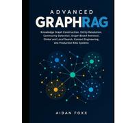 Advanced GraphRAG: Knowledge Graph Construction, Entity Resolution, Community Detection, Graph-Based Retrieval, Global and Local Search, Context Engineering, and Production RAG Systems