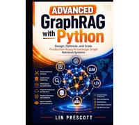 Advanced GraphRAG with Python: Design, Optimize, and Scale Production-Ready Knowledge Graph Retrieval Systems