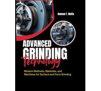 ADVANCED GRINDING TECHNOLOGY: Modern Methods, Materials, and Machines for Surface and Form Grinding