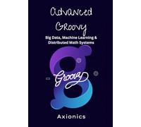 Advanced Groovy: Big Data, Machine Learning, and Distributed Math Systems