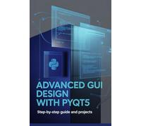 Advanced GUI Design with PyQt5: Step-by-Step Guide and Projects