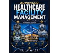 Advanced Healthcare Facility Management: Infrastructure Planning, Safety Systems, and Operational Excellence