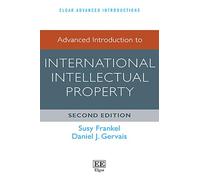 Advanced Introduction to International Intellectual Property: Second Edition
