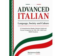 ADVANCED ITALIAN: LANGUAGE, SOCIETY AND CULTURE: A Comprehensive Reader, Revision Guide and Course Companion for VCE, HSC, SACE and WACE Students