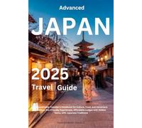 ADVANCED JAPAN TRAVEL GUIDE 2025: A Sustainable Traveller's Handbook for Culture, Food, and Adventure Seekers, Eco-Friendly Experiences, Affordable Lodges with Hidden Gems, with Japanese Traditions