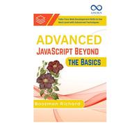 Advanced JavaScript Beyond the Basics: Take Your Web Development Skills to the Next Level with Advanced Techniques