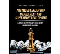 ADVANCED LEADERSHIP, MANAGEMENT, AND SUPERVISORY DEVELOPMENT: Mastering Strategic Thinking for Leadership Success