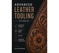 Advanced Leather Tooling Studio: Sheridan Carving, Figure Work, Dyeing, and Finishing Techniques