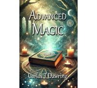 Advanced Magic: Harnessing the Secrets of Ancient Magic for Modern Practitioners