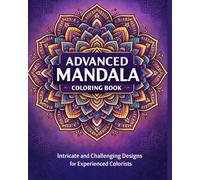 Advanced Mandala Coloring Book for Relaxation and Stress Relief: Detailed Mandala Patterns for Mindfulness, Creativity, and Inner Calm for Adults Seeking Focus