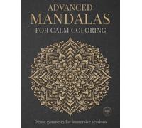 Advanced Mandalas for Calm Coloring: Dense symmetry for immersive sessions