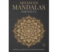 Advanced Mandalas for Focus: Highly Detailed Mandalas for Focused Coloring and Creative Escape