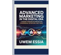 ADVANCED MARKETING IN THE DIGITAL ERA: A Design Thinking Playbook for Conversion, Retention, and Trust