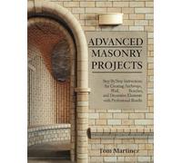 Advanced Masonry Projects: Step-by-Step Instructions for Creating Archways, Walls, Benches, and Decorative Elements with Professional Results