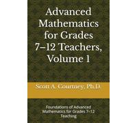 Advanced Mathematics for Grades 7-12 Teachers, Volume 1: Foundations of Advanced Mathematics for Grades 7-12 Teaching