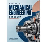 Advanced Mechanical Engineering Handbook: Practical Methods for Design, Materials, Thermofluids, Machinery, Manufacturing, Reliability, and Computational Analysis