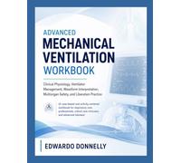 Advanced Mechanical Ventilation Workbook: Clinical Physiology, Ventilator Management, Waveform Interpretation, Multiorgan Safety, and Liberation Practice
