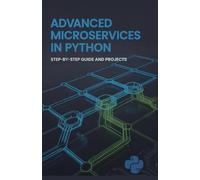 Advanced Microservices in Python: Step-by-Step Guide and Projects