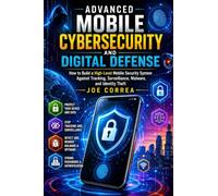 Advanced Mobile Cybersecurity and Digital Defense: How to Build a High-Level Mobile Security System Against Tracking, Surveillance, Malware, and Identity Theft: 10