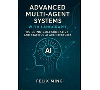 Advanced Multi-Agent Systems with LangGraph: Building Collaborative and Stateful AI Architectures: Dive into the world of multi-agent AI with LangGraph