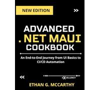 ADVANCED .NET MAUI COOKBOOK: An End-to-End Journey from UI Basics to CI/CD Automation