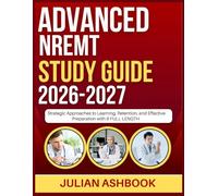 ADVANCED NREMT STUDY GUIDE 2026-2027: Strategic Approaches To Learning, Retention, And Effective Preparation With 9 Full Length
