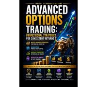 ADVANCED OPTIONS TRADING: PROFESSIONAL STRATEGIES FOR CONSISTENT RETURNS: Stop collecting isolated options strategies. Start building a professional trading system designed for changing markets.