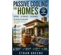 Advanced Passive Cooling: Natural solutions, off grid systems, and DIY projects to cool your space without traditional energy