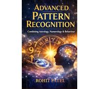 Advanced Pattern Recognition: Combining Human Behaviour, Astrology & Numerology for Better Decisions and Deeper Insight