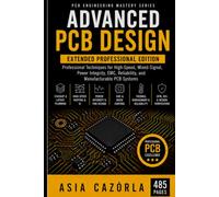 Advanced PCB Design: Professional Techniques for High-Speed, Mixed-Signal, Power Integrity, EMC, Reliability, and Manufacturable PCB Systems Extended
