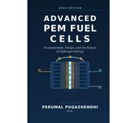 Advanced PEM Fuel Cells Fundamentals, Design, and the Future of Hydrogen Energy
