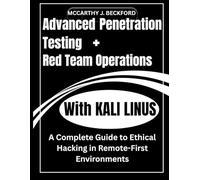 Advanced Penetration Testing + Red Team Operations With KALI LINUX: A Complete Guide to Ethical Hacking in Remote-First Environments