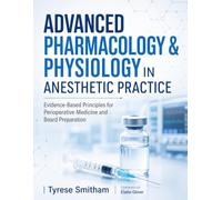 ADVANCED PHARMACOLOGY & PHYSIOLOGY IN ANESTHETIC PRACTICE: Evidence-Based Principles for Perioperative Medicine and Board Preparation