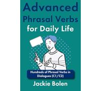 Advanced Phrasal Verbs for Daily Life: Hundreds of Phrasal Verbs in Dialogues (C1/C2)