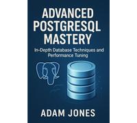 Advanced PostgreSQL Mastery: In-Depth Database Techniques and Performance Tuning