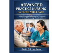 ADVANCED PRACTICE NURSING FOR OLDER ADULT CARE: Clinical Decision-Making and Care Coordination for Adult-Gerontology Nurse Practitioners