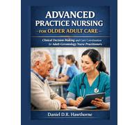 ADVANCED PRACTICE NURSING FOR OLDER ADULT CARE: Clinical Decision-Making and Care Coordination for Adult-Gerontology Nurse Practitioners