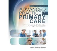 ADVANCED PRACTICE OF PRIMARY CARE: Evidence-Based Protocols, Clinical Algorithms, and Multi-Morbidity Management for Advanced Nursing Practice