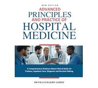 ADVANCED PRINCIPLES AND PRACTICE OF MODERN HOSPITAL MEDICINE: A Comprehensive Evidence-Based Clinical Guide for Trainees, Inpatient Care, Diagnosis and Decision Making.
