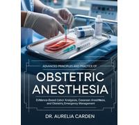 ADVANCED PRINCIPLES AND PRACTICE OF OBSTETRIC ANESTHESIA: Evidence-Based Labor Analgesia, Cesarean Anesthesia, and Obstetric Emergency Management