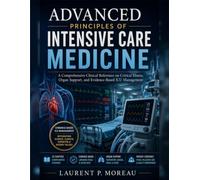 Advanced Principles Of Intensive Care Medicine: A Comprehensive Clinical Reference on Critical Illness, Organ Support, and Evidence-Based ICU Management