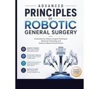 Advanced Principles of Robotic General Surgery: Comprehensive Robotic Surgical Techniques, Advanced Technology, and Evidence-Based Clinical Practice