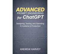 Advanced Prompt Engineering for ChatGPT: Designing, Testing, and Operating ChatGPT-Based AI Systems in Production