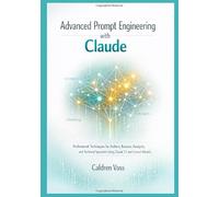 Advanced Prompt Engineering with Claude: Professional Techniques for Authors, Business Analysts, and Technical Specialists Using Claude 3.7 and Current Models