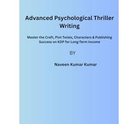 Advanced Psychological Thriller Writing: Master the Craft, Plot Twists, Characters & Publishing Success on KDP for Long-Term Income