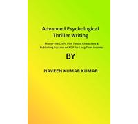 Advanced Psychological Thriller Writing: Master the Craft, Plot Twists, Characters & Publishing Success on KDP for Long-Term Income