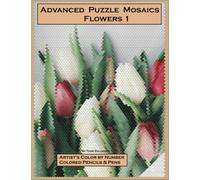 Advanced Puzzle Mosaics -Flowers 1: Artist's Color by Number, Colored Pencils & Pens