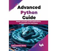 Advanced Python Guide: Master concepts, build applications, and prepare for interviews (English Edition)